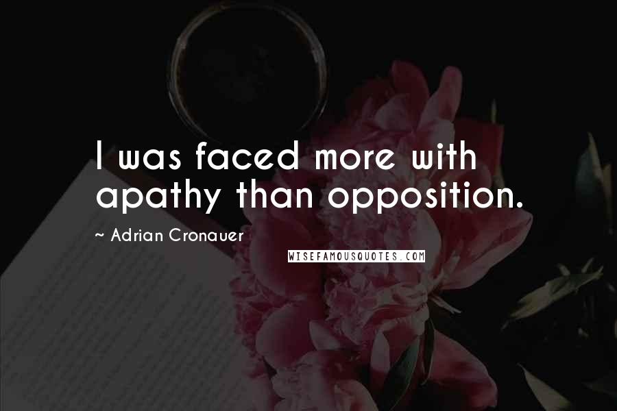 Adrian Cronauer quotes: I was faced more with apathy than opposition.