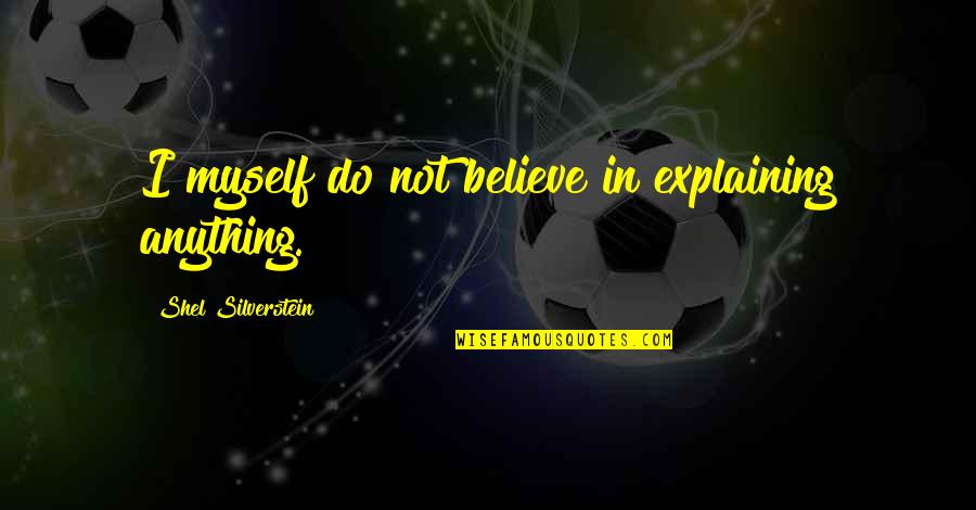 Adrian Dantley Quotes By Shel Silverstein: I myself do not believe in explaining anything. Adrian Dantley Quotes By Shel Silverstein: I myself do not believe in explaining anything.