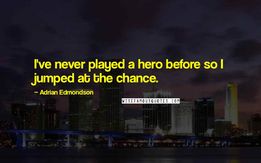 Adrian Edmondson quotes: I've never played a hero before so I jumped at the chance.