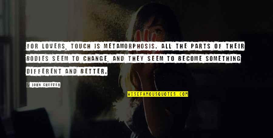 Adrian Edmondson Quotes By John Cheever: For lovers, touch is metamorphosis. All the parts