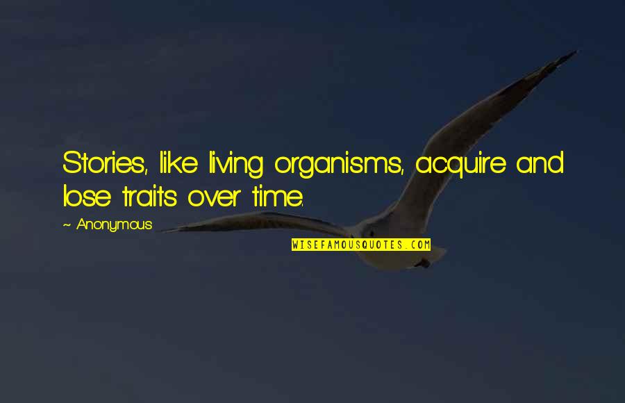 Adrian Flux Example Quotes By Anonymous: Stories, like living organisms, acquire and lose traits