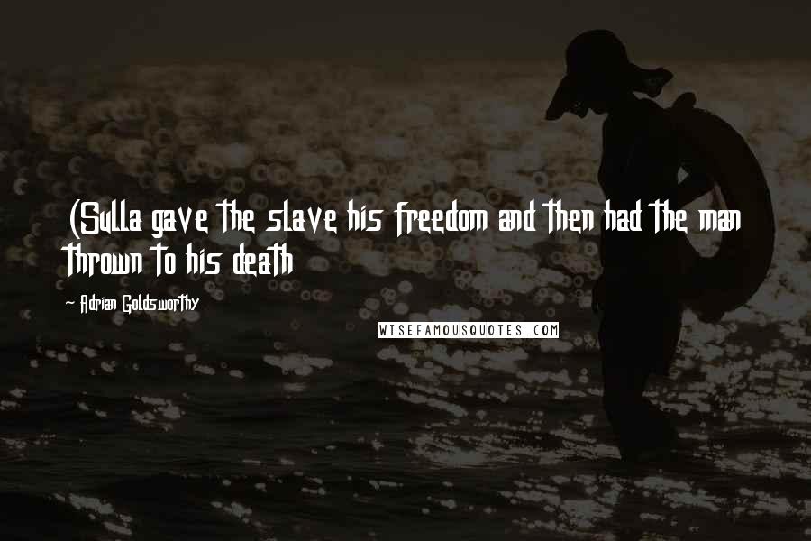 Adrian Goldsworthy quotes: (Sulla gave the slave his freedom and then had the man thrown to his death