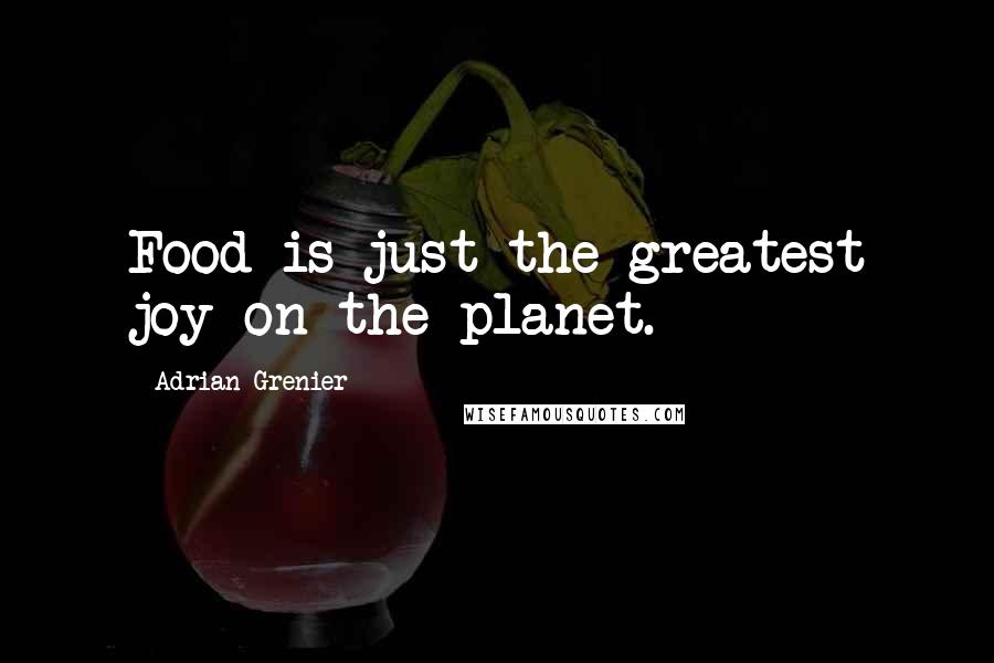 Adrian Grenier quotes: Food is just the greatest joy on the planet.