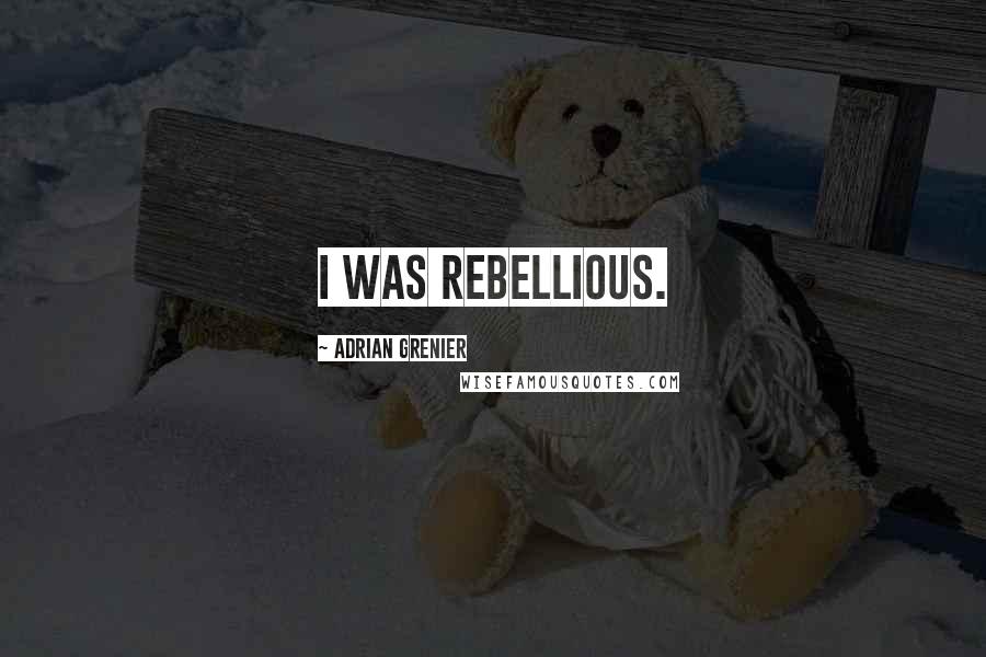 Adrian Grenier quotes: I was rebellious.