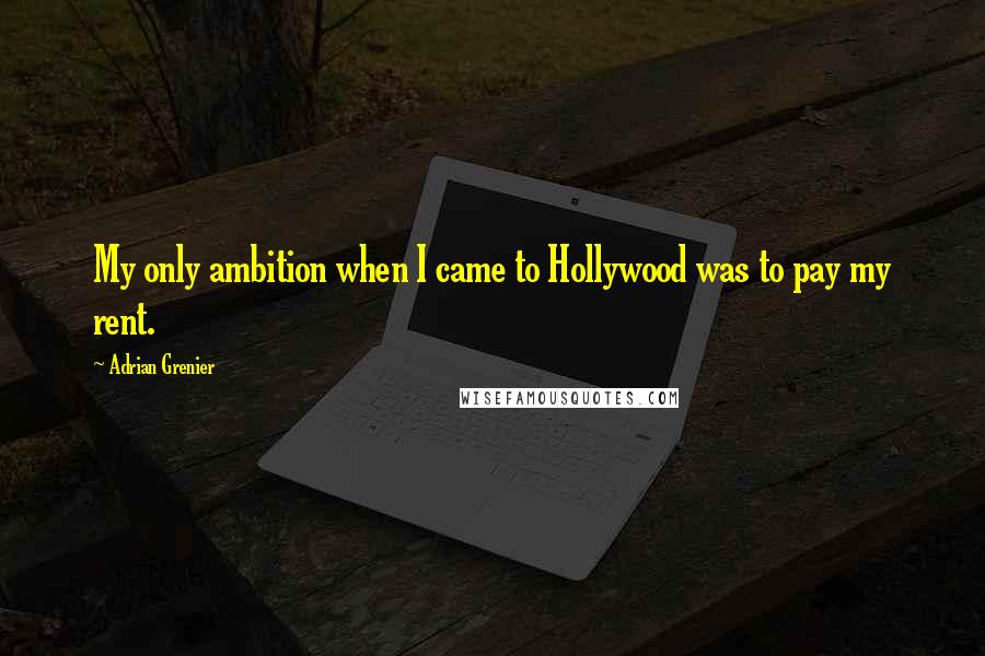 Adrian Grenier quotes: My only ambition when I came to Hollywood was to pay my rent.