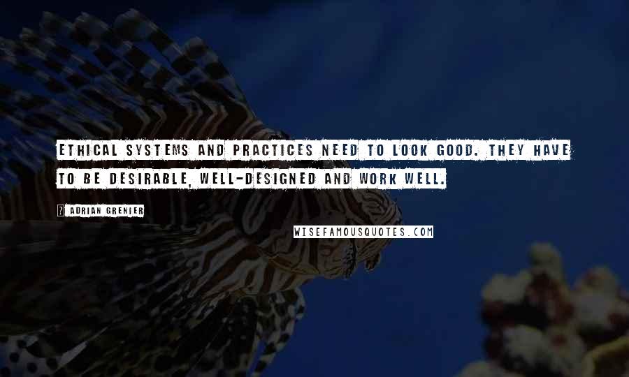 Adrian Grenier quotes: Ethical systems and practices need to look good. They have to be desirable, well-designed and work well.