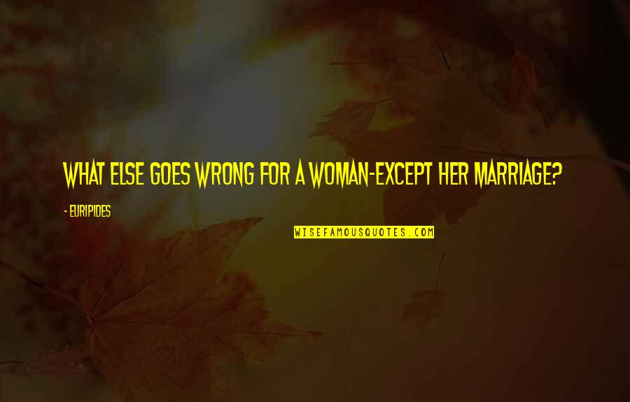 Adrian Hebert Quotes By Euripides: What else goes wrong for a woman-except her