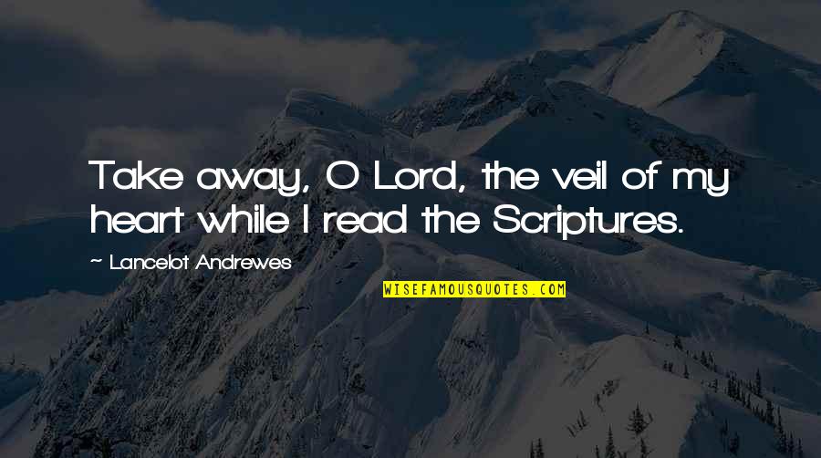 Adrian Hebert Quotes By Lancelot Andrewes: Take away, O Lord, the veil of my