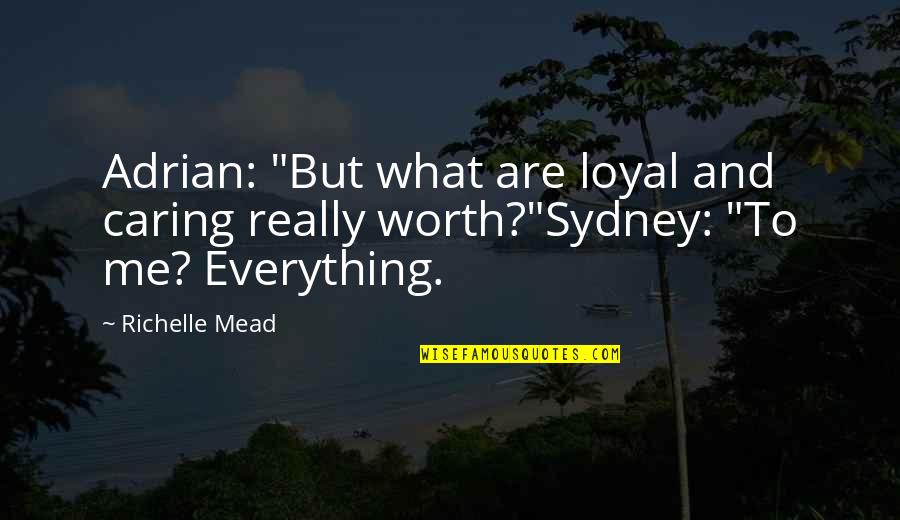 Adrian Ivashkov And Sydney Sage Quotes By Richelle Mead: Adrian: "But what are loyal and caring really