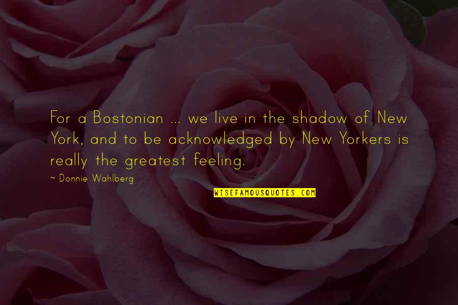 Adrian Ivashkov Love Quotes By Donnie Wahlberg: For a Bostonian ... we live in the