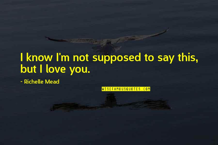 Adrian Ivashkov Love Quotes By Richelle Mead: I know I'm not supposed to say this,