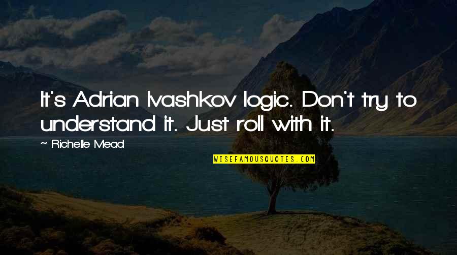 Adrian Ivashkov Quotes By Richelle Mead: It's Adrian Ivashkov logic. Don't try to understand