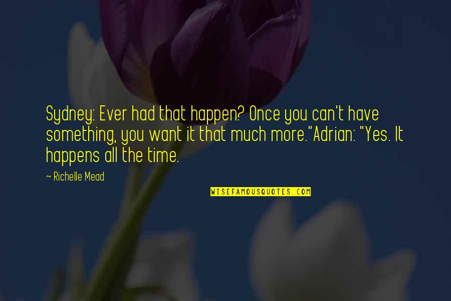 Adrian Ivashkov Quotes By Richelle Mead: Sydney: Ever had that happen? Once you can't