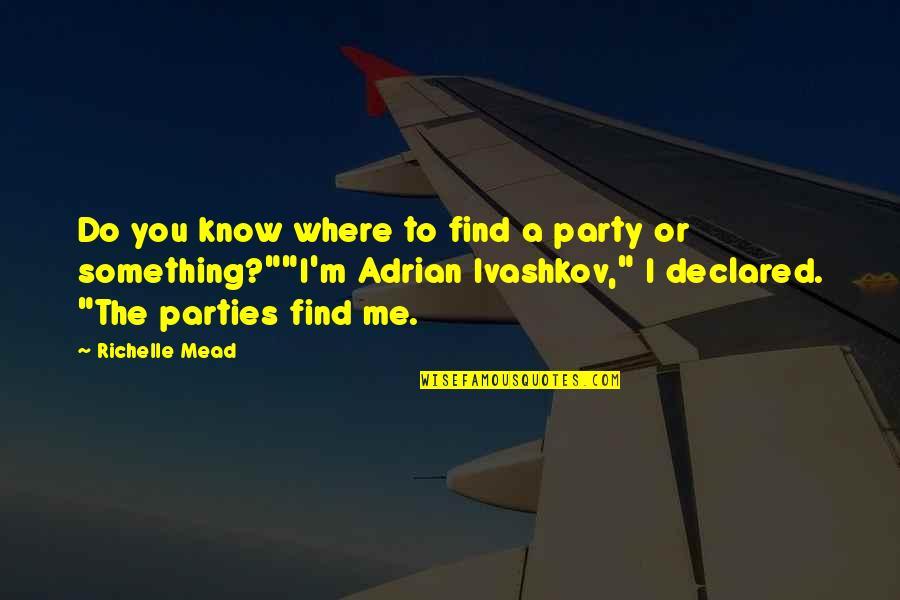 Adrian Ivashkov Quotes By Richelle Mead: Do you know where to find a party