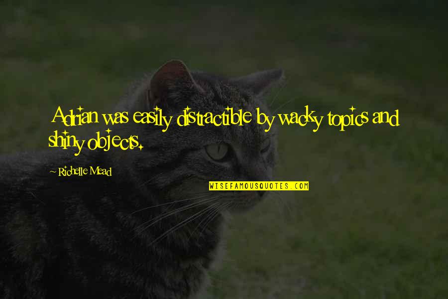 Adrian Ivashkov Sydney Sage Quotes By Richelle Mead: Adrian was easily distractible by wacky topics and