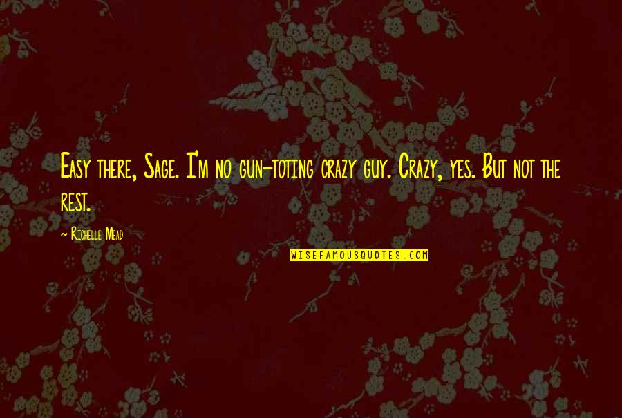 Adrian Ivashkov Sydney Sage Quotes By Richelle Mead: Easy there, Sage. I'm no gun-toting crazy guy.