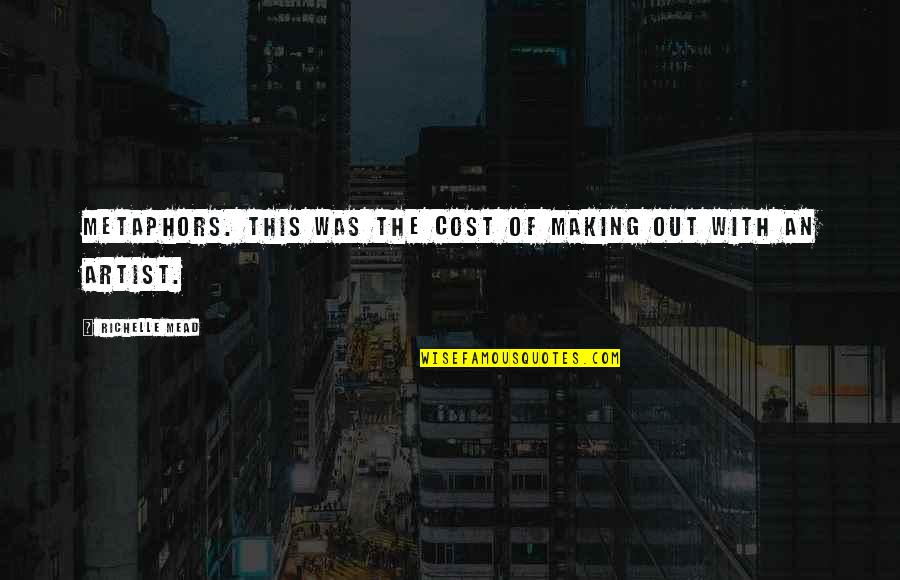 Adrian Ivashkov Sydney Sage Quotes By Richelle Mead: Metaphors. This was the cost of making out Adrian Ivashkov Sydney Sage Quotes By Richelle Mead: Metaphors. This was the cost of making out