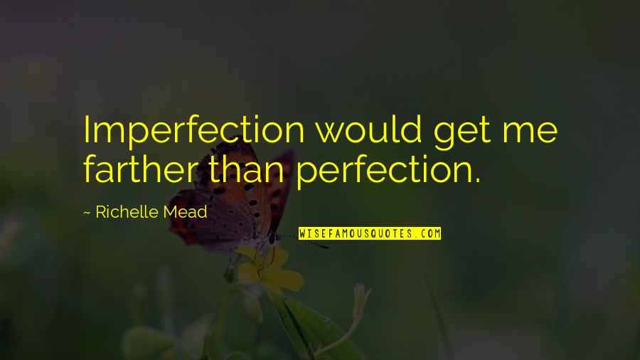 Adrian Ivashkov Sydney Sage Quotes By Richelle Mead: Imperfection would get me farther than perfection. Adrian Ivashkov Sydney Sage Quotes By Richelle Mead: Imperfection would get me farther than perfection.