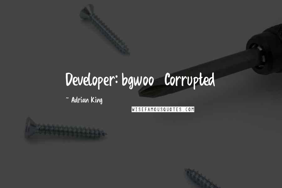 Adrian King quotes: Developer: bgwoo Corrupted