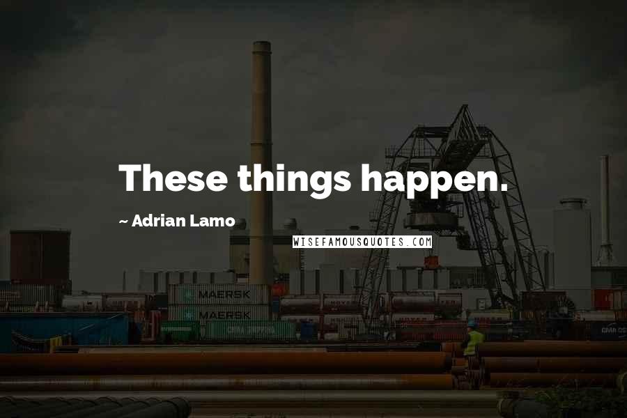 Adrian Lamo quotes: These things happen.