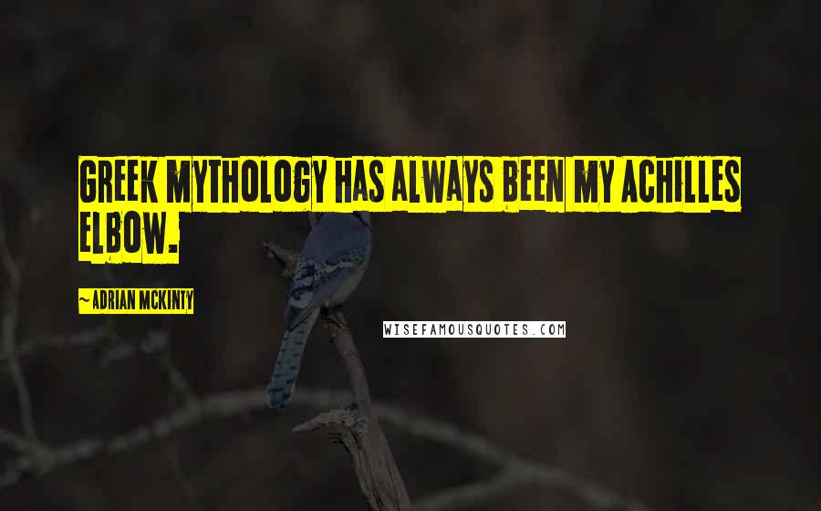 Adrian McKinty quotes: Greek mythology has always been my Achilles elbow.