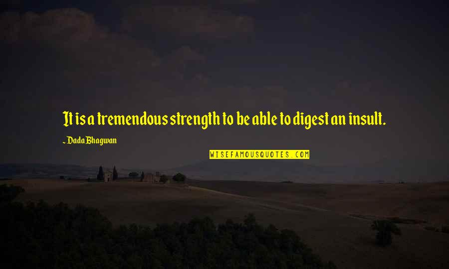 Adrian Mole Funny Quotes By Dada Bhagwan: It is a tremendous strength to be able