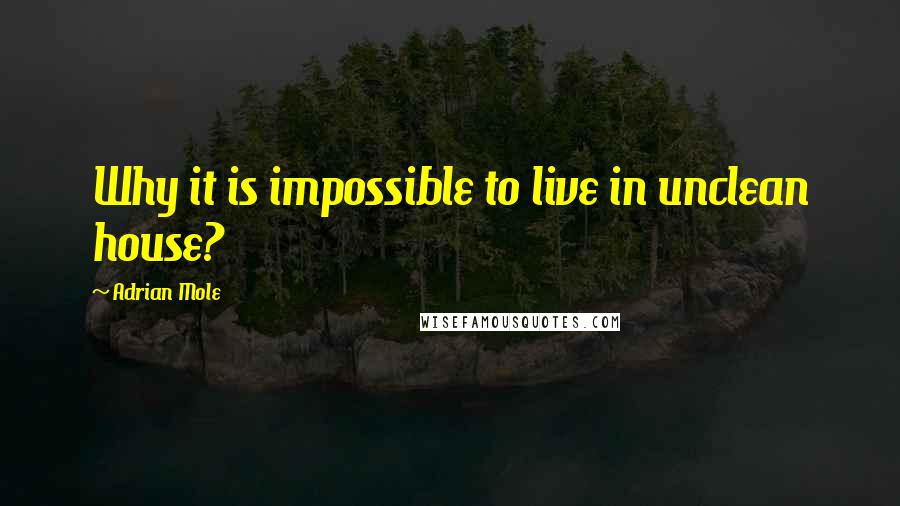 Adrian Mole quotes: Why it is impossible to live in unclean house?