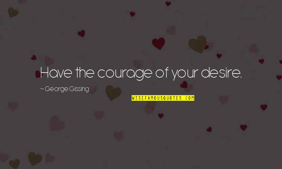 Adrian Monk Quotes By George Gissing: Have the courage of your desire.