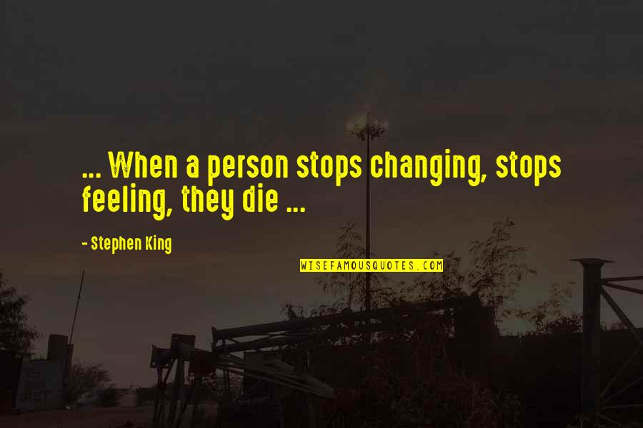 Adrian Mutu Quotes By Stephen King: ... When a person stops changing, stops feeling,