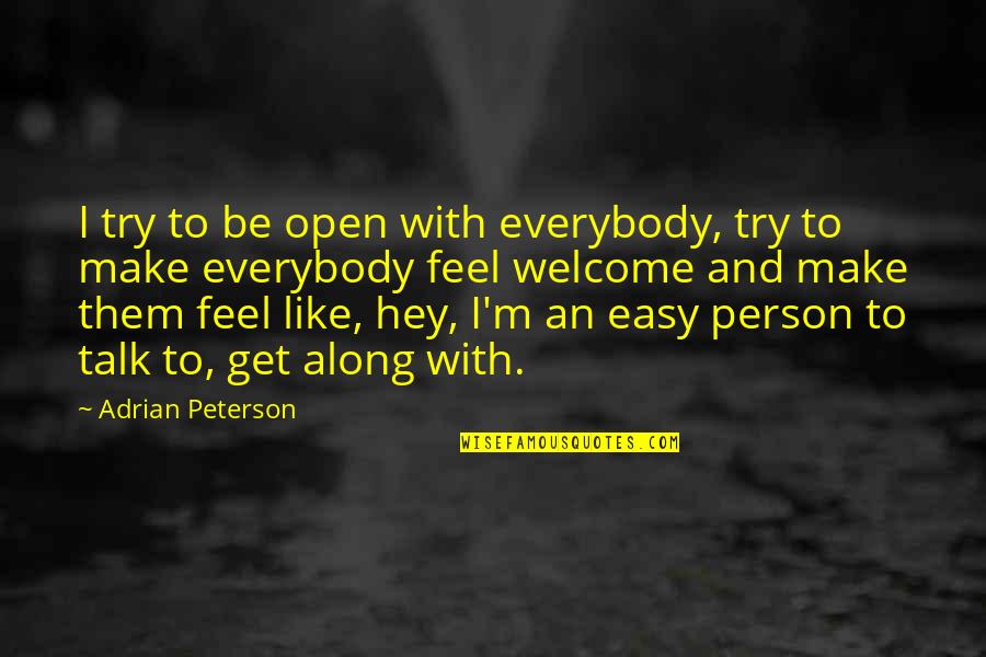Adrian Peterson Best Quotes By Adrian Peterson: I try to be open with everybody, try Adrian Peterson Best Quotes By Adrian Peterson: I try to be open with everybody, try