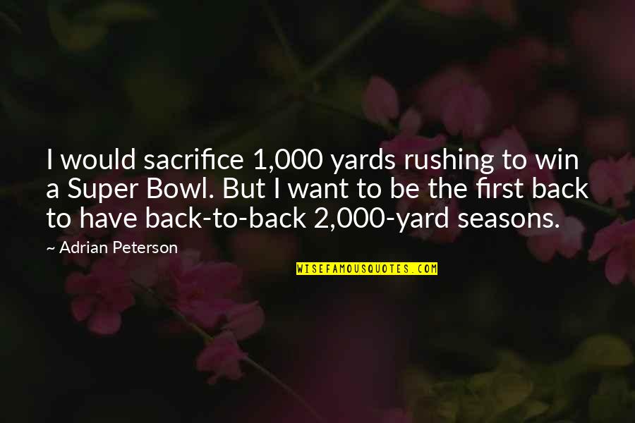 Adrian Peterson Best Quotes By Adrian Peterson: I would sacrifice 1,000 yards rushing to win Adrian Peterson Best Quotes By Adrian Peterson: I would sacrifice 1,000 yards rushing to win