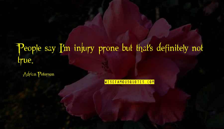 Adrian Peterson Best Quotes By Adrian Peterson: People say I'm injury-prone but that's definitely not Adrian Peterson Best Quotes By Adrian Peterson: People say I'm injury-prone but that's definitely not