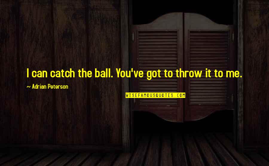 Adrian Peterson Quotes By Adrian Peterson: I can catch the ball. You've got to