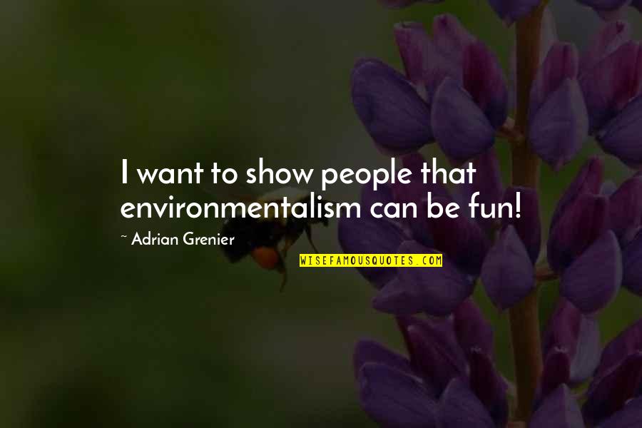 Adrian Quotes By Adrian Grenier: I want to show people that environmentalism can