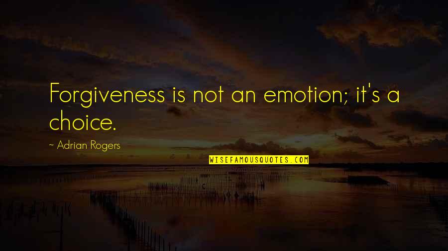 Adrian Quotes By Adrian Rogers: Forgiveness is not an emotion; it's a choice.