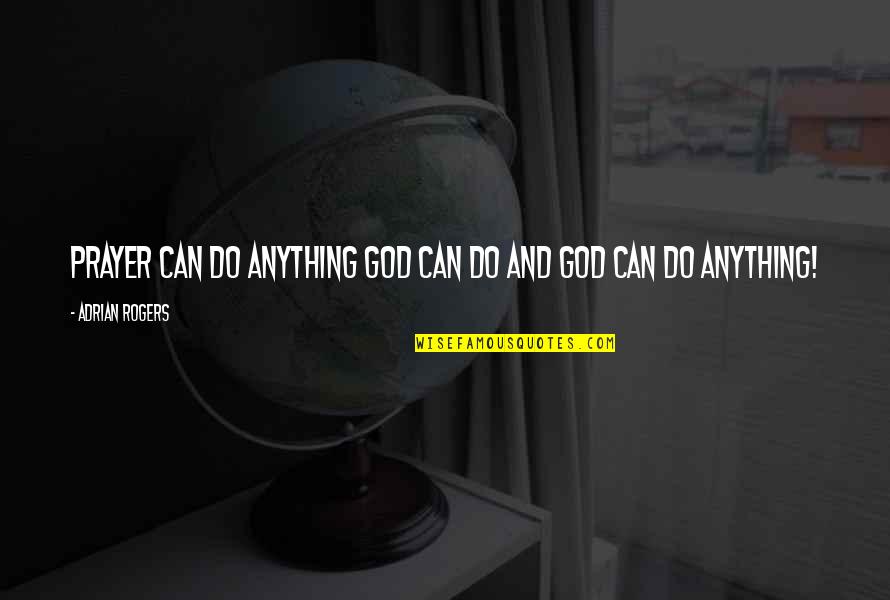 Adrian Quotes By Adrian Rogers: Prayer can do anything God can do and