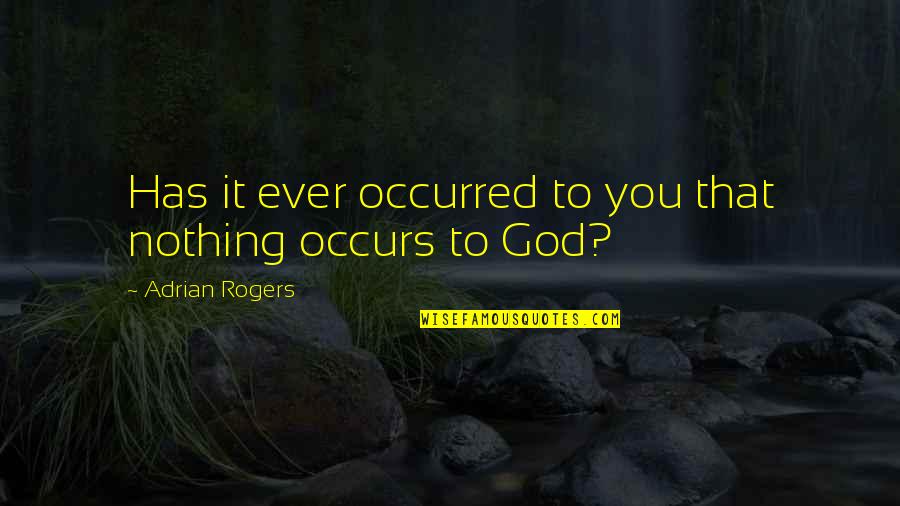 Adrian Quotes By Adrian Rogers: Has it ever occurred to you that nothing