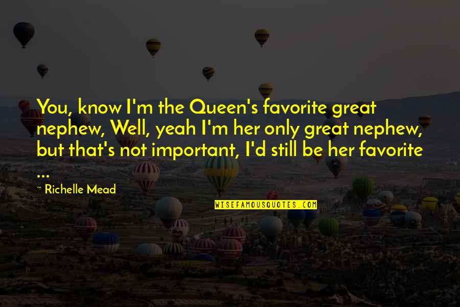 Adrian Quotes By Richelle Mead: You, know I'm the Queen's favorite great nephew,