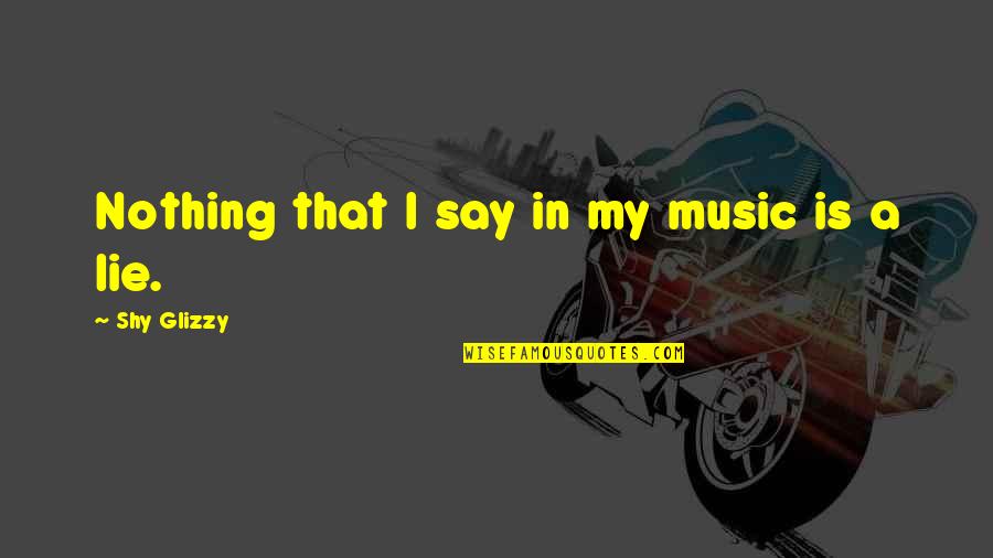 Adrian Raine Quotes By Shy Glizzy: Nothing that I say in my music is