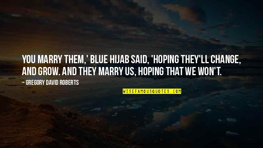 Adrian Rocky Quotes By Gregory David Roberts: You marry them,' Blue Hijab said, 'hoping they'll Adrian Rocky Quotes By Gregory David Roberts: You marry them,' Blue Hijab said, 'hoping they'll