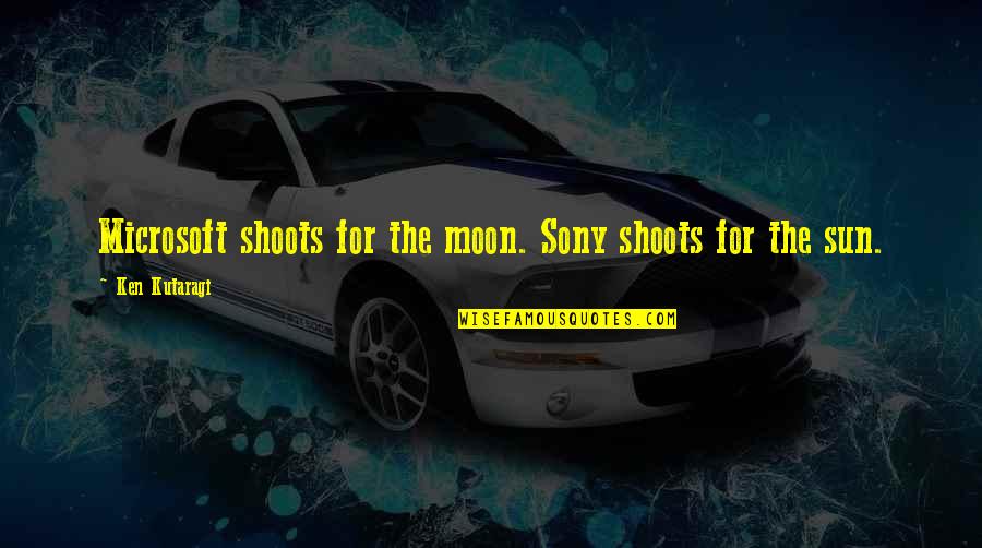 Adrian Rocky Quotes By Ken Kutaragi: Microsoft shoots for the moon. Sony shoots for Adrian Rocky Quotes By Ken Kutaragi: Microsoft shoots for the moon. Sony shoots for
