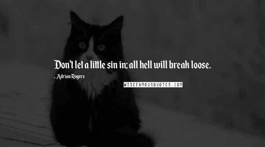Adrian Rogers quotes: Don't let a little sin in; all hell will break loose.