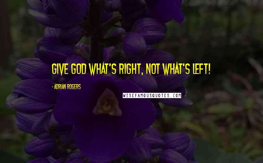 Adrian Rogers quotes: Give God what's right, not what's left!