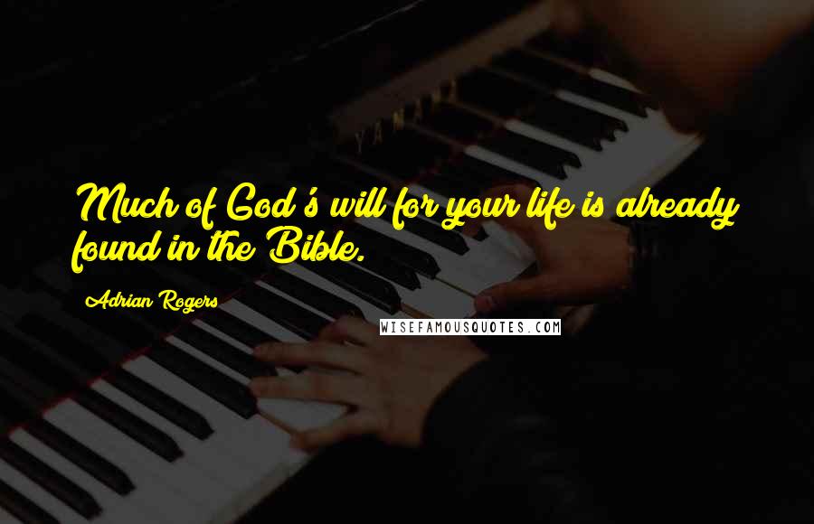 Adrian Rogers quotes: Much of God's will for your life is already found in the Bible.