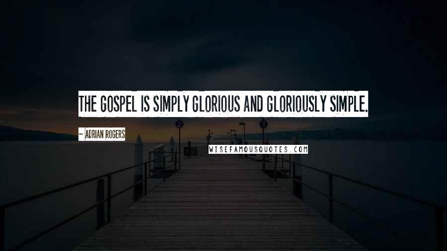 Adrian Rogers quotes: The gospel is simply glorious and gloriously simple.