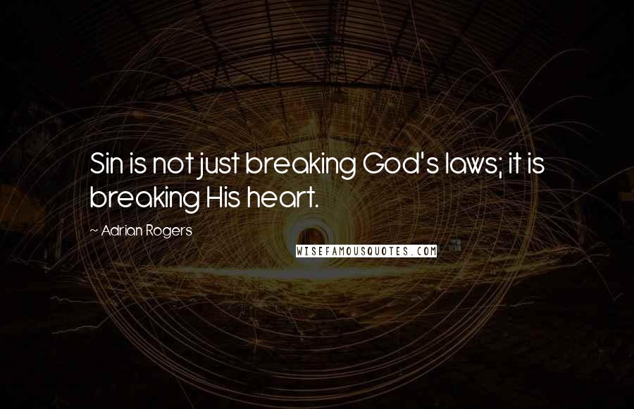 Adrian Rogers quotes: Sin is not just breaking God's laws; it is breaking His heart.