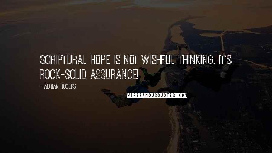 Adrian Rogers quotes: Scriptural hope is not wishful thinking. It's rock-solid assurance!