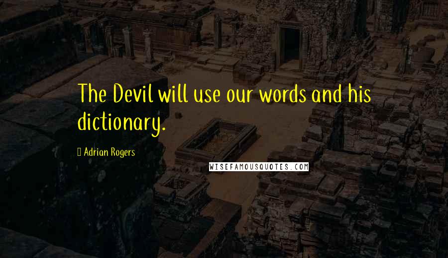 Adrian Rogers quotes: The Devil will use our words and his dictionary.