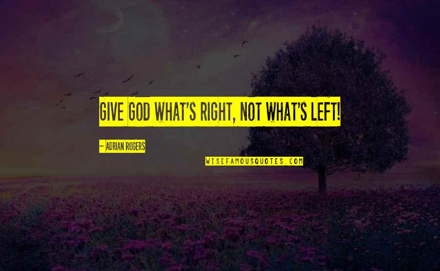 Adrian Rogers Quotes By Adrian Rogers: Give God what's right, not what's left!