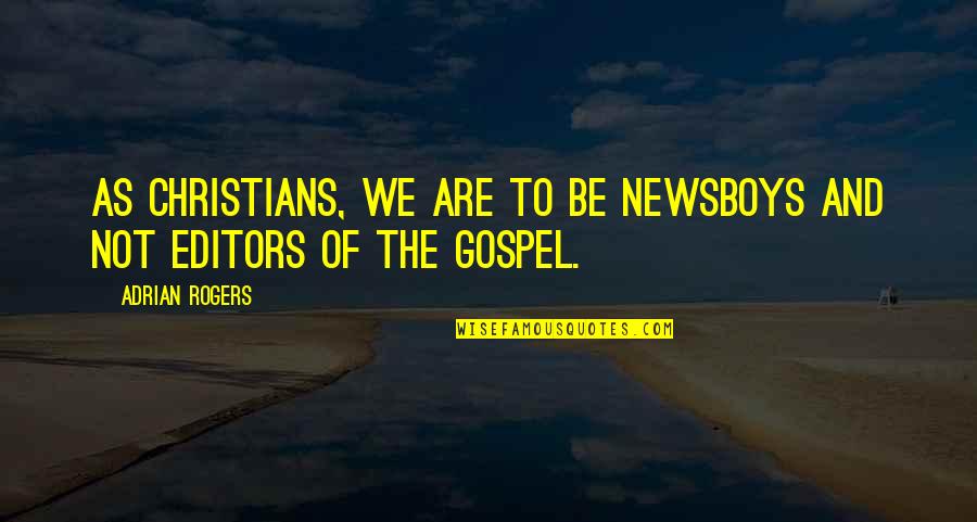 Adrian Rogers Quotes By Adrian Rogers: As Christians, we are to be newsboys and